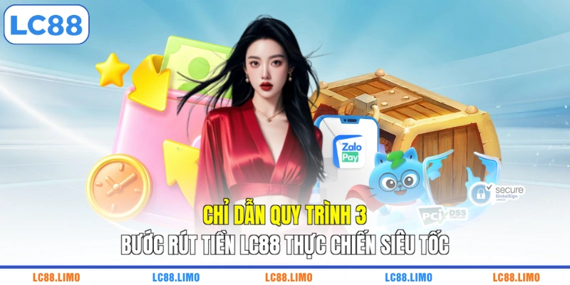 Chỉ dẫn quy trình 3 bước rút tiền LC88 thực chiến siêu tốc