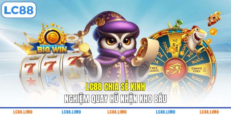 LC88 chia sẻ kinh nghiệm quay hũ nhận kho báu