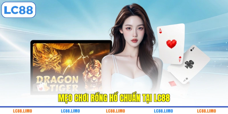 Mẹo chơi Rồng Hổ chuẩn tại LC88