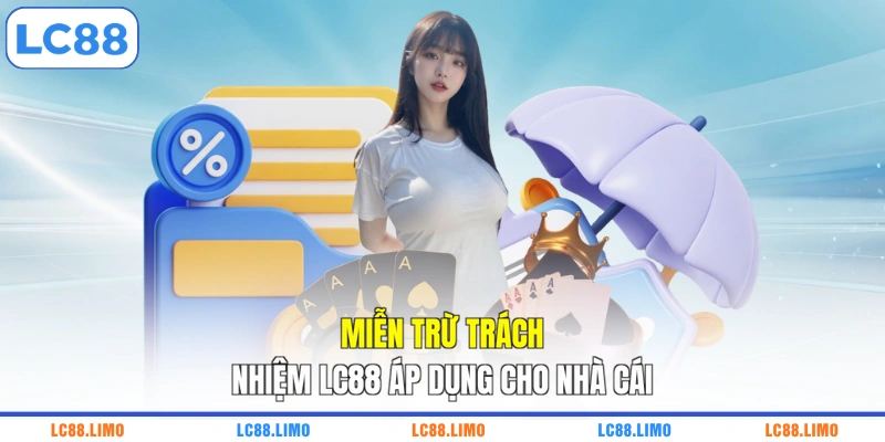 Miễn trừ trách nhiệm LC88 áp dụng cho nhà cái