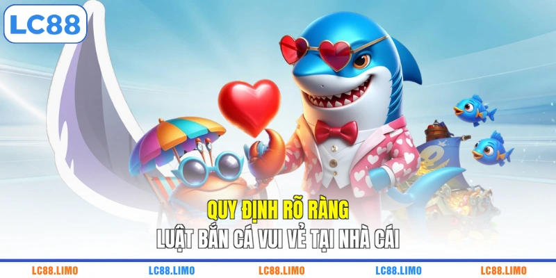 Quy định rõ ràng luật bắn cá vui vẻ tại nhà cái