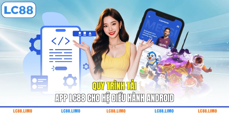 Quy trình tải app LC88 cho hệ điều hành Android