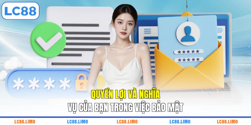 Quyền lợi và nghĩa vụ của bạn trong việc bảo mật