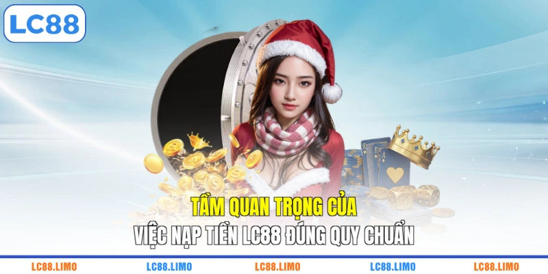 Tầm quan trọng của việc nạp tiền LC88 đúng quy chuẩn
