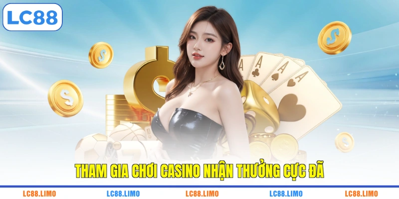 Tham gia chơi casino nhận thưởng cực đã