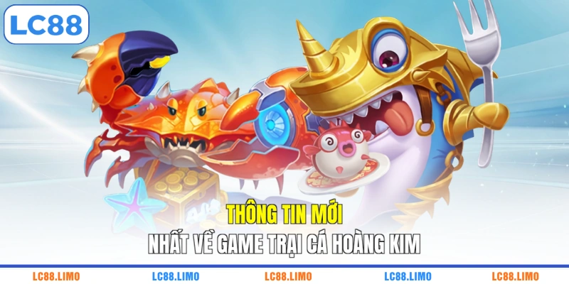 Thông tin mới nhất về game trại cá Hoàng Kim