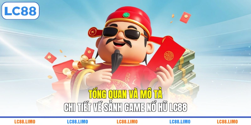 Tổng quan và mô tả chi tiết về sảnh game nổ hũ LC88