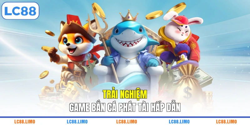 Trải nghiệm game bắn cá Phát Tài hấp dẫn
